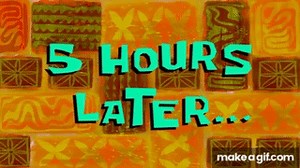 5 Hours Later... | SpongeBob Time Card #97 on Make a GIF