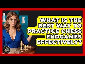 What Is The Best Way To Practice Chess Endgames Effectively? - The Chess Codex