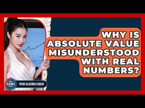 Why Is Absolute Value Misunderstood With Real Numbers? - Your Algebra Coach