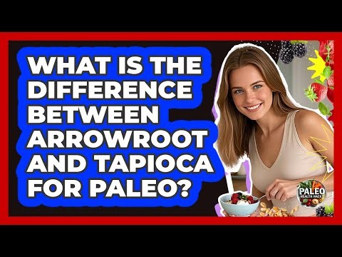 What Is The Difference Between Arrowroot And Tapioca For Paleo?