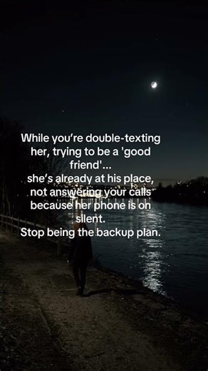 While you’re double-texting her, trying to be a ‘good friend’...