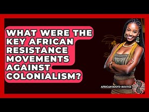 What Were The Key African Resistance Movements Against Colonialism? - African Roots And Routes