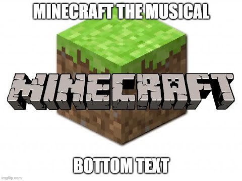 Minecraft the Musical the Musical Minecraft (MINECRAFT!)