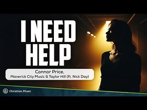 Connor Price, Maverick City Music & Taylor Hill - I Need Help (ft. Nick Day) [Lyrics Video]