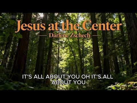 Jesus at the Center - Darlene Zschech with Lyrics