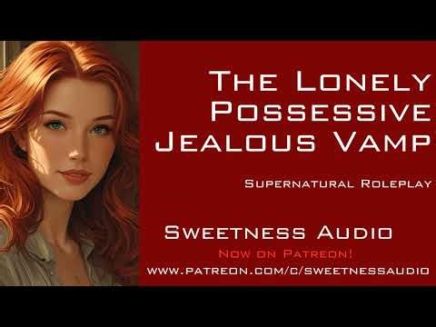 The Lonely Possessive Jealous Vamp - Girlfriend Roleplay