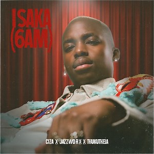 Isaka (6am) - Ciza, JAZZWRLD & Thukuthela: Song Lyrics, Music Videos & Concerts