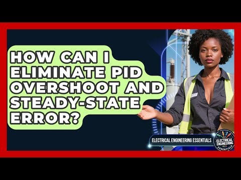 How Can I Eliminate PID Overshoot And Steady-state Error? - Electrical Engineering Essentials