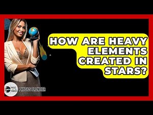 How Are Heavy Elements Created In Stars? - Physics Frontier