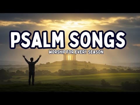 Psalm Songs for the Soul | Uplifting & Peaceful Worship Music