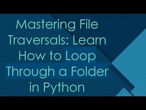 Mastering File Traversals: Learn How to Loop Through a Folder in Python