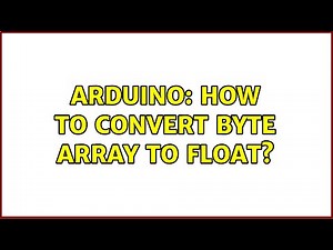 Arduino: How to convert byte array to float? (2 Solutions!!)