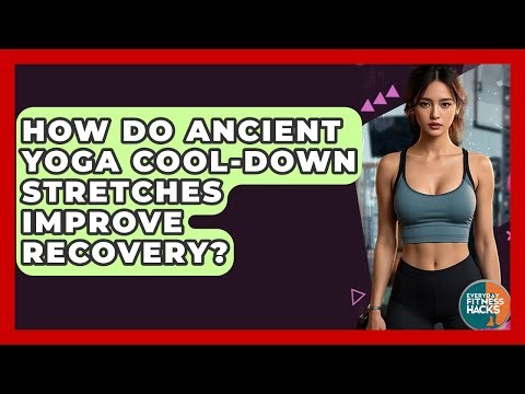 How Do Ancient Yoga Cool-down Stretches Improve Recovery? - Everyday Fitness Hacks