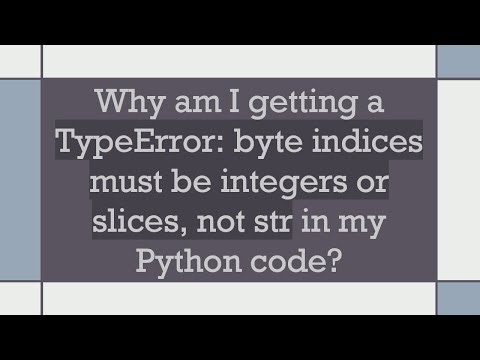 Why am I getting a TypeError: byte indices must be integers or slices, not str in my Python code?