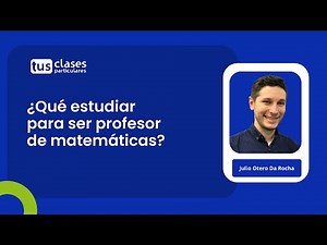 ¿Qué estudiar para ser profesor de matemáticas?