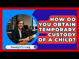 How Do You Obtain Temporary Custody of a Child? - CountyOffice.org