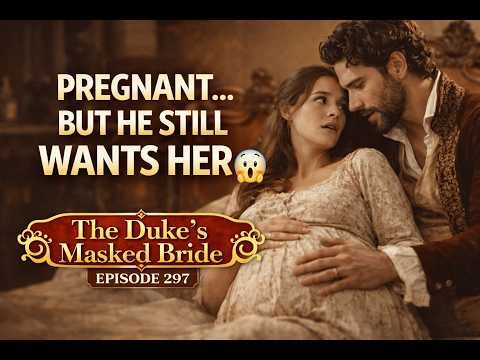 PREGNANT… BUT HE STILL WANTS HER 😳 | Episode 297 | The Duke's Masked Bride