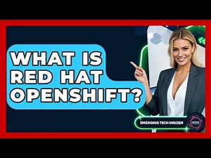 What Is Red Hat OpenShift? - Emerging Tech Insider