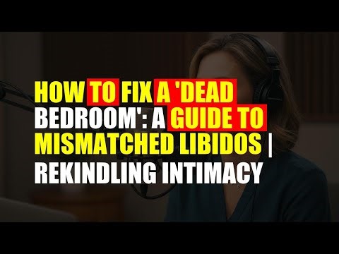 How to Fix a 'Dead Bedroom' A Guide to Mismatched Libidos Rekindling Intimacy