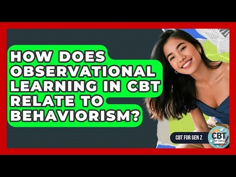 How Does Observational Learning In CBT Relate To Behaviorism? - CBT for Gen Z