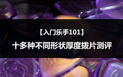 【入门乐手101】十多种不同形状厚度拨片测评，哪款适合你？