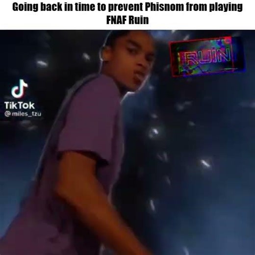 Going back in time to prevent Phisnom from playing FNAF Ruin