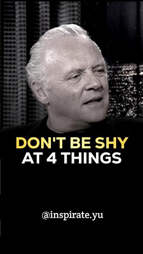 Don't Be Shy At 4 Things - Life lessons By Anthony Hopkins #inspirationalquotes #anthonyhopkins