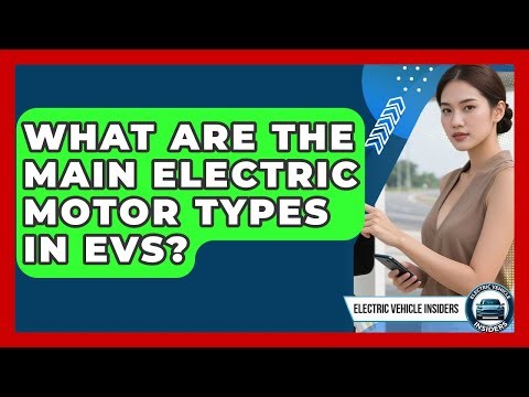 What Are The Main Electric Motor Types In EVs? - Electric Vehicle Insiders
