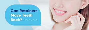 Can Retainers Move Teeth Back