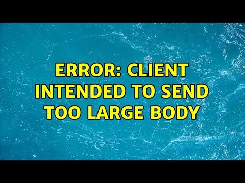 Error: client intended to send too large body