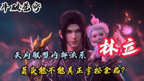 国漫精彩人物解析_斗破苍穹：天府联盟内部派系林立，萧炎能不能真正掌控全局？