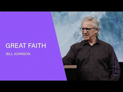 Great Faith - Bill Johnson (Full Sermon) | Bethel Church