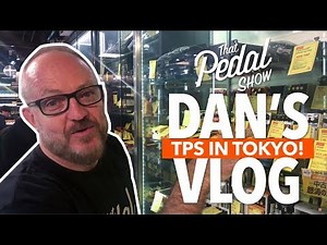 TPS In Tokyo! Dan’s Vlog – That Pedal Show