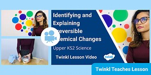 Upper KS2 (Ages 9-11) Science: Identifying and Explaining Irreversible Changes Video Lesson
