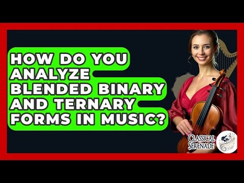 How Do You Analyze Blended Binary And Ternary Forms In Music? - Classical Serenade