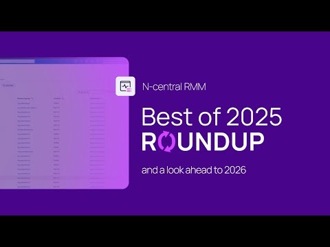 N‑central 2025 Year in Review | Top Features, Enhancements and 2026 Roadmap