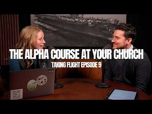 The Alpha Course At Your Church • Taking Flight Episode 9