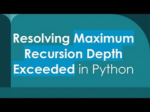Resolving Maximum Recursion Depth Exceeded in Python