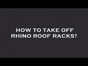 How to take off rhino roof racks?