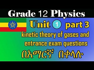 Grade 12 physics Unit 1_part_3 kinetic theory of gases and entrance exam questions