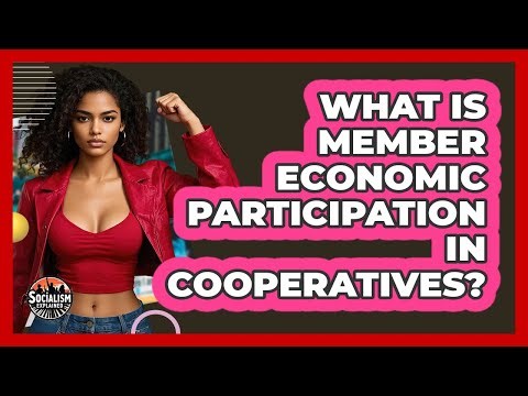 What Is Member Economic Participation In Cooperatives? - Socialism Explained