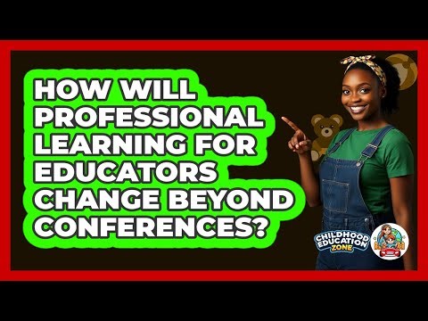 How Will Professional Learning For Educators Change Beyond Conferences? - Childhood Education Zone