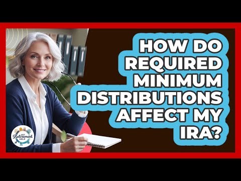 How Do Required Minimum Distributions Affect My IRA?