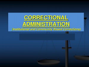 PPT - CORRECTIONAL ADMINISTRATION ( Institutional and Community Based Corrections) PowerPoint Presentation - ID:3579451