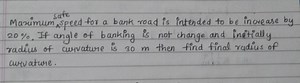 Maximum sure 20%. If angle of banking is not change and inert t... | Filo