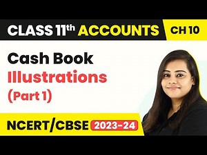 Cash Book Illustrations (Part 1) - Cash Book | Class 11 Accounts 2022-23