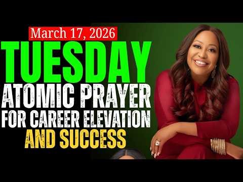 TUESDAY, March 17, 2026 — ATOMIC PRAYER FOR CAREER ELEVATION AND SUCCESS Dr. Cindy Trimm