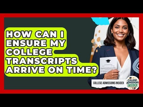 How Can I Ensure My College Transcripts Arrive On Time? - College Admissions Insider