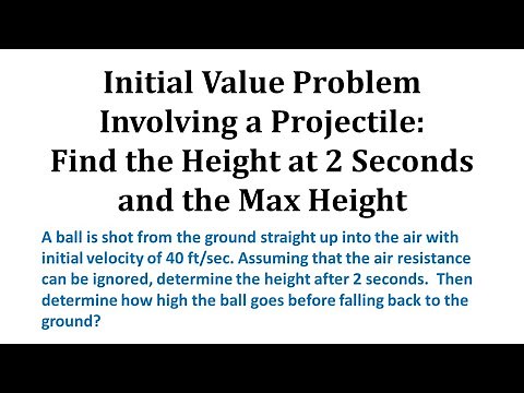 Initial Value Problem Involving a Projectile: Find Height at 2 Seconds and Max Height