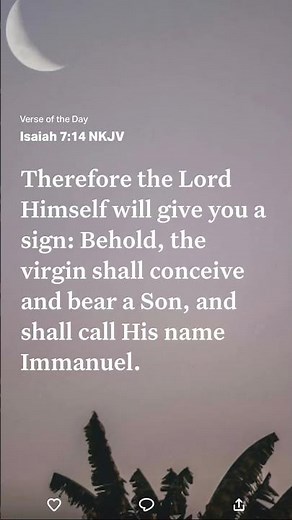 Isaiah 7:14 Behold, the virgin shall conceive and bear a Son, and shall call His name Immanuel.